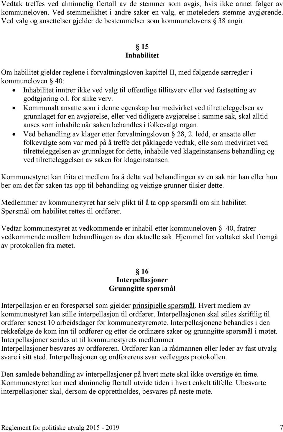 15 Inhabilitet Om habilitet gjelder reglene i forvaltningsloven kapittel II, med følgende særregler i kommuneloven 40: Inhabilitet inntrer ikke ved valg til offentlige tillitsverv eller ved