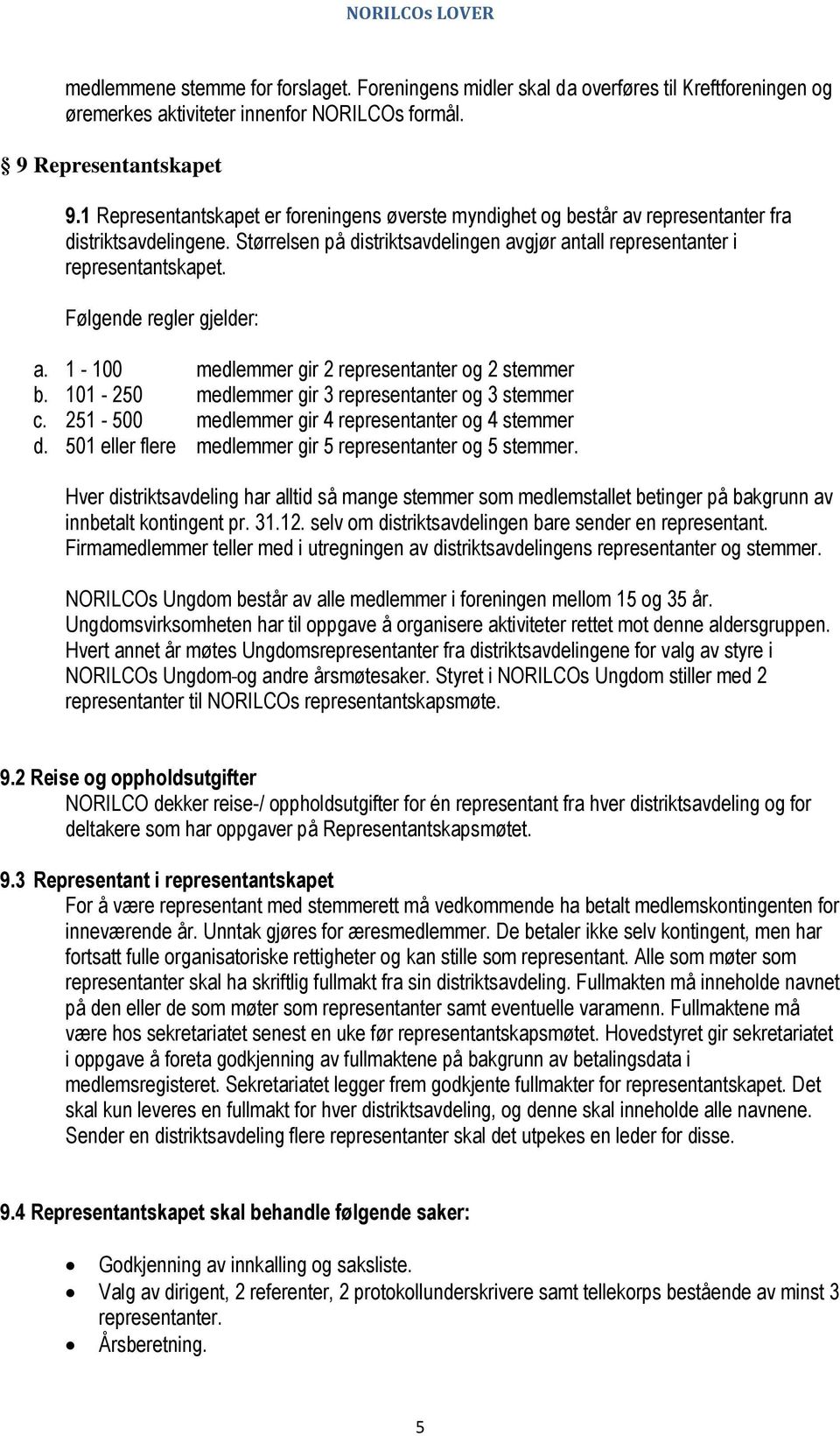 Følgende regler gjelder: a. 1-100 medlemmer gir 2 representanter og 2 stemmer b. 101-250 medlemmer gir 3 representanter og 3 stemmer c. 251-500 medlemmer gir 4 representanter og 4 stemmer d.