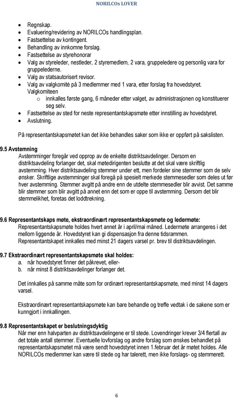 Valg av valgkomité på 3 medlemmer med 1 vara, etter forslag fra hovedstyret. Valgkomiteen o innkalles første gang, 6 måneder etter valget, av administrasjonen og konstituerer seg selv.