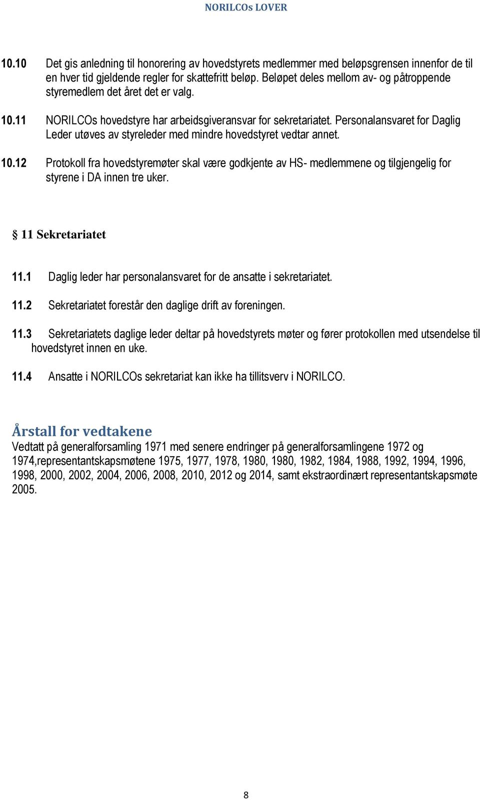 Personalansvaret for Daglig Leder utøves av styreleder med mindre hovedstyret vedtar annet. 10.