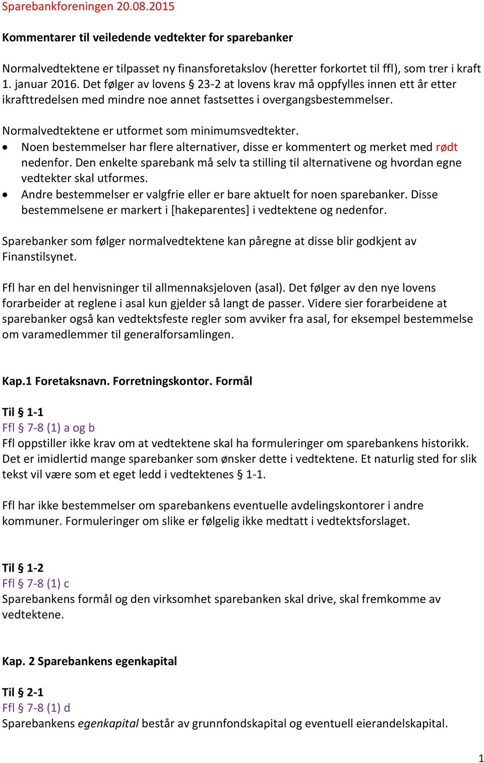 Noen bestemmelser har flere alternativer, disse er kommentert og merket med rødt nedenfor. Den enkelte sparebank må selv ta stilling til alternativene og hvordan egne vedtekter skal utformes.