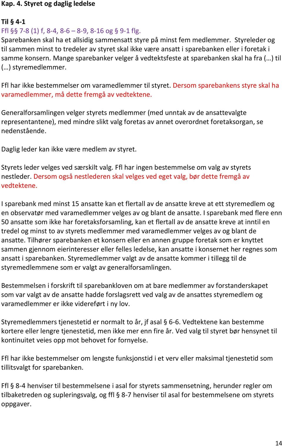 Mange sparebanker velger å vedtektsfeste at sparebanken skal ha fra ( ) til ( ) styremedlemmer. Ffl har ikke bestemmelser om varamedlemmer til styret.