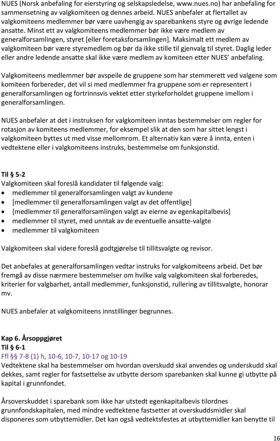 Minst ett av valgkomiteens medlemmer bør ikke være medlem av generalforsamlingen, styret [eller foretaksforsamlingen].