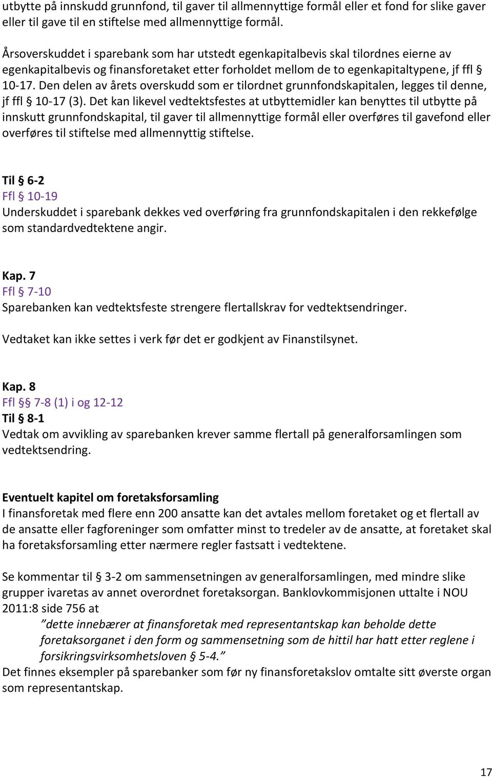 Den delen av årets overskudd som er tilordnet grunnfondskapitalen, legges til denne, jf ffl 10-17 (3).