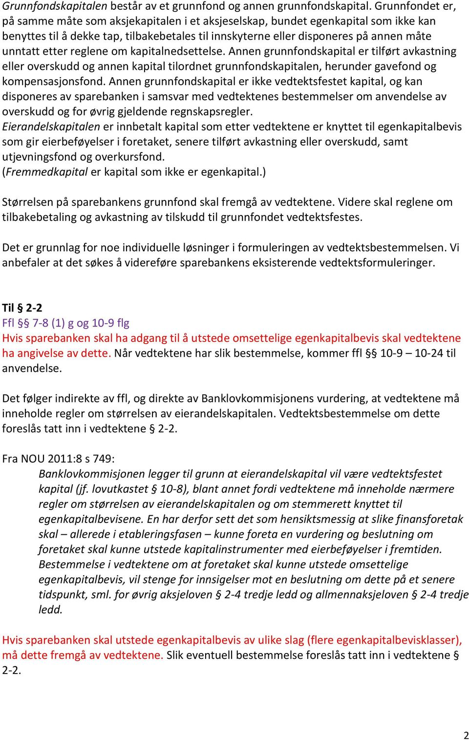 etter reglene om kapitalnedsettelse. Annen grunnfondskapital er tilført avkastning eller overskudd og annen kapital tilordnet grunnfondskapitalen, herunder gavefond og kompensasjonsfond.