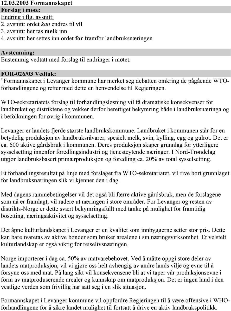 FOR-026/03 Vedtak: Formannskapet i Levanger kommune har merket seg debatten omkring de pågående WTOforhandlingene og retter med dette en henvendelse til Regjeringen.