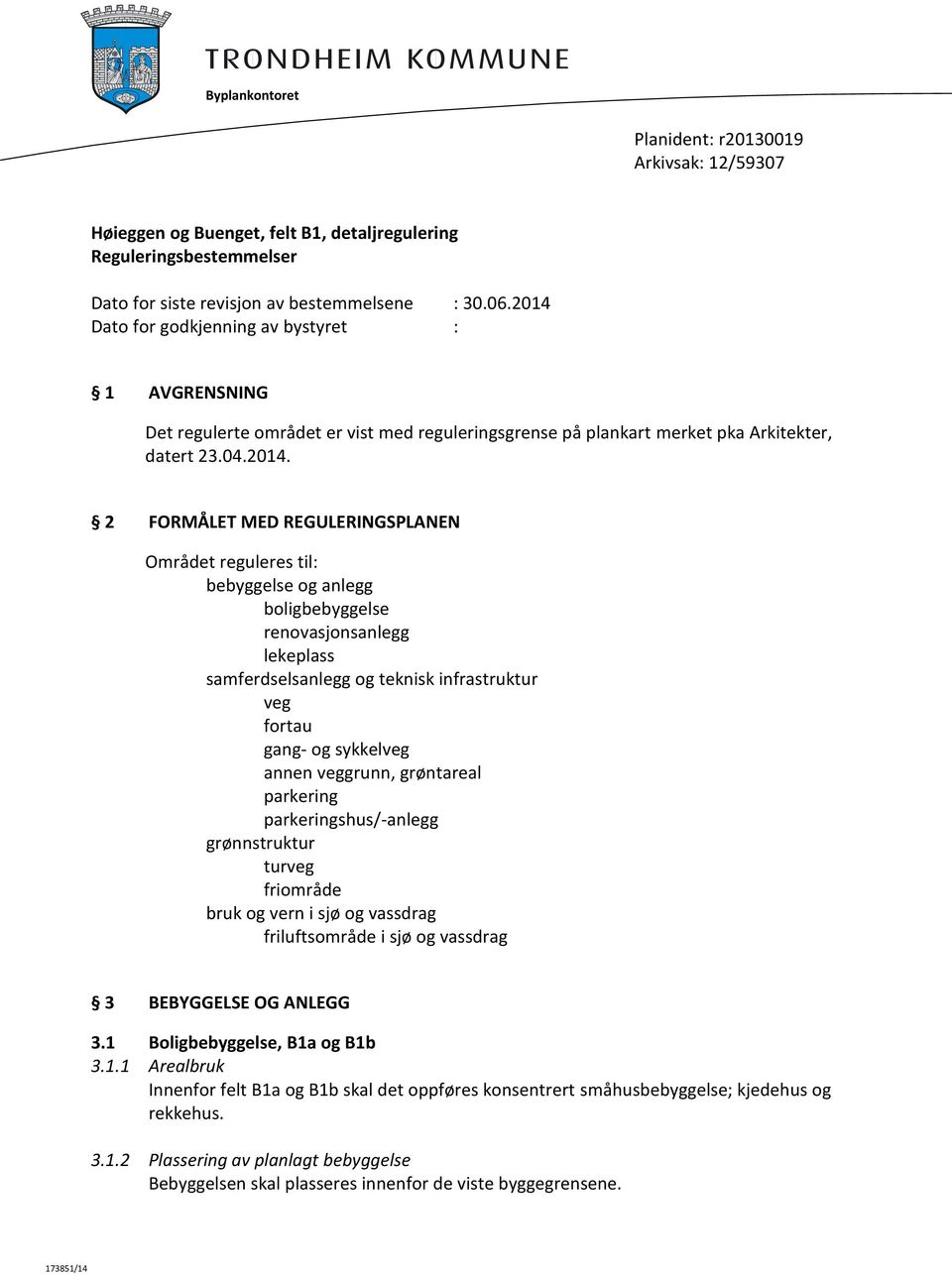 Området reguleres til: bebyggelse og anlegg boligbebyggelse renovasjonsanlegg lekeplass samferdselsanlegg og teknisk infrastruktur veg fortau gang- og sykkelveg annen veggrunn, grøntareal parkering