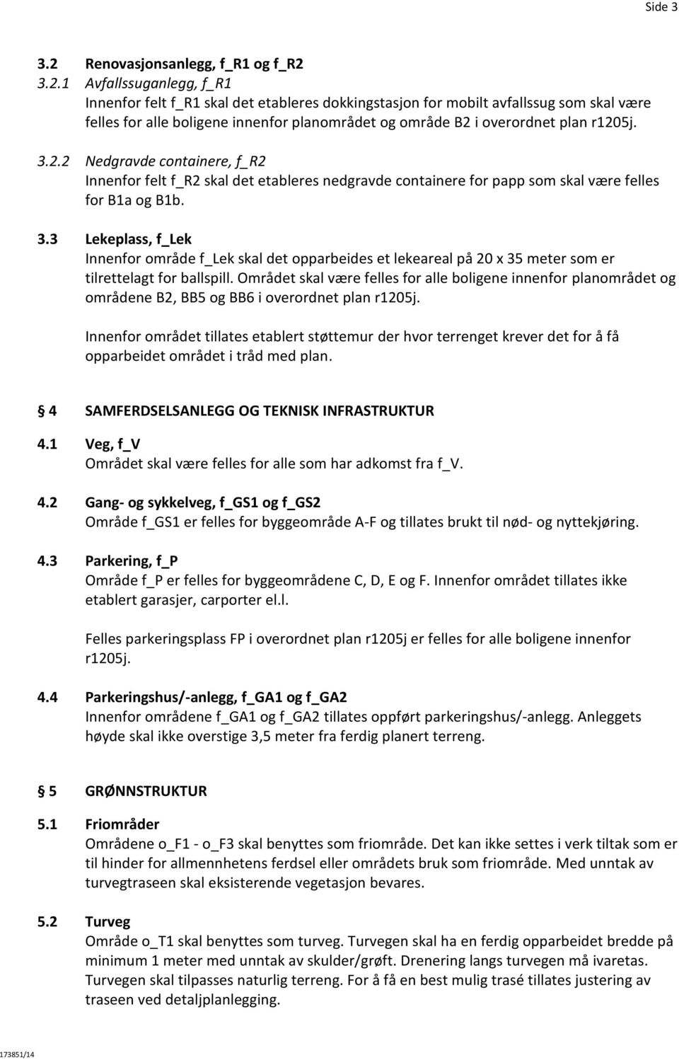 3.2.1 Avfallssuganlegg, f_r1 Innenfor felt f_r1 skal det etableres dokkingstasjon for mobilt avfallssug som skal være felles for alle boligene innenfor planområdet og område B2 i overordnet plan