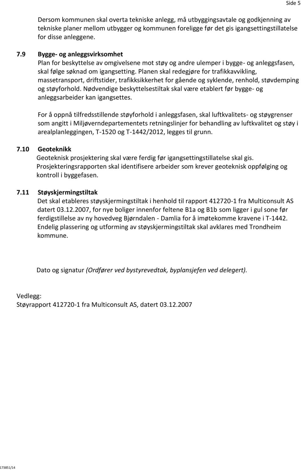 Planen skal redegjøre for trafikkavvikling, massetransport, driftstider, trafikksikkerhet for gående og syklende, renhold, støvdemping og støyforhold.