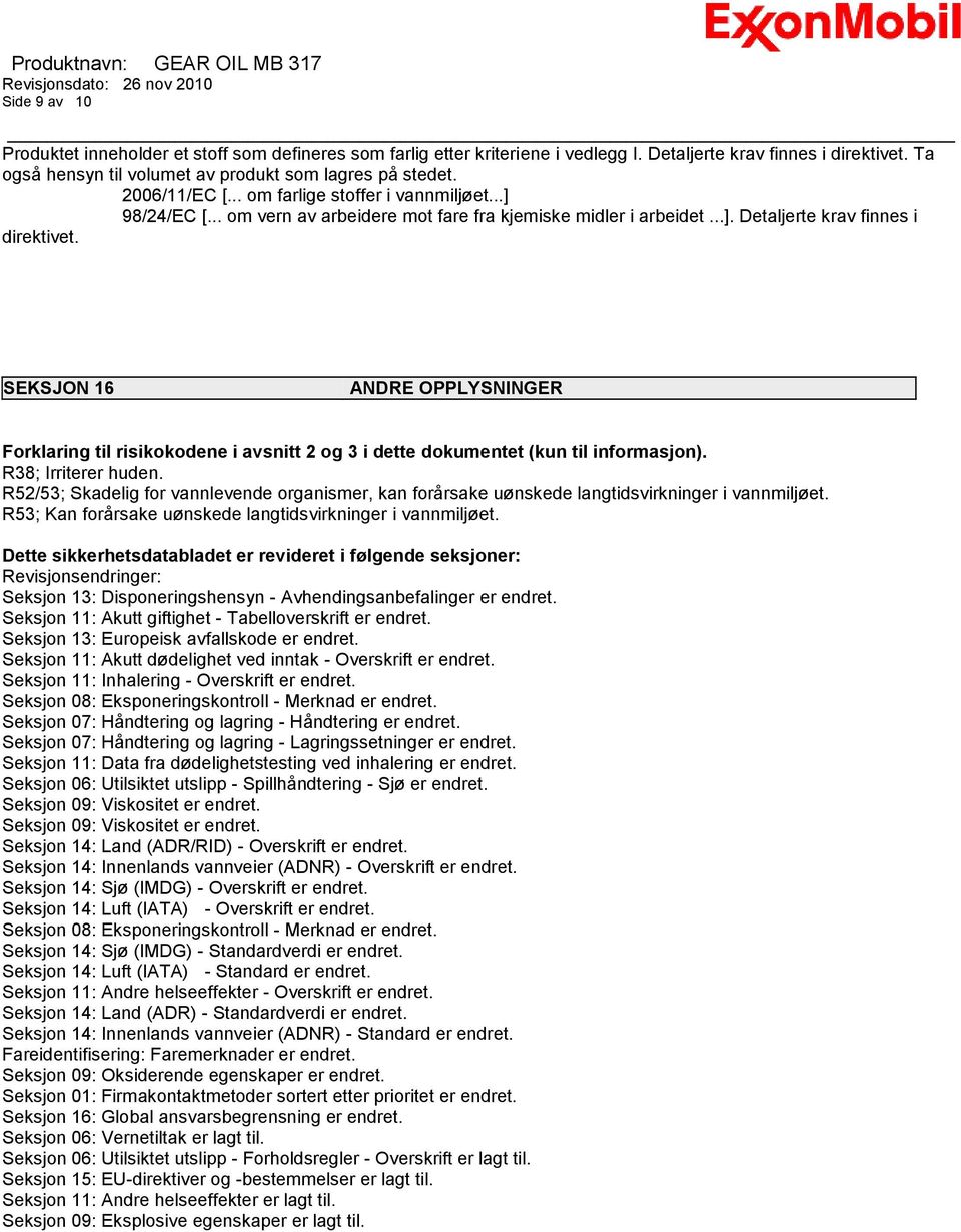 SEKSJON 16 ANDRE OPPLYSNINGER Forklaring til risikokodene i avsnitt 2 og 3 i dette dokumentet (kun til informasjon). R38; Irriterer huden.