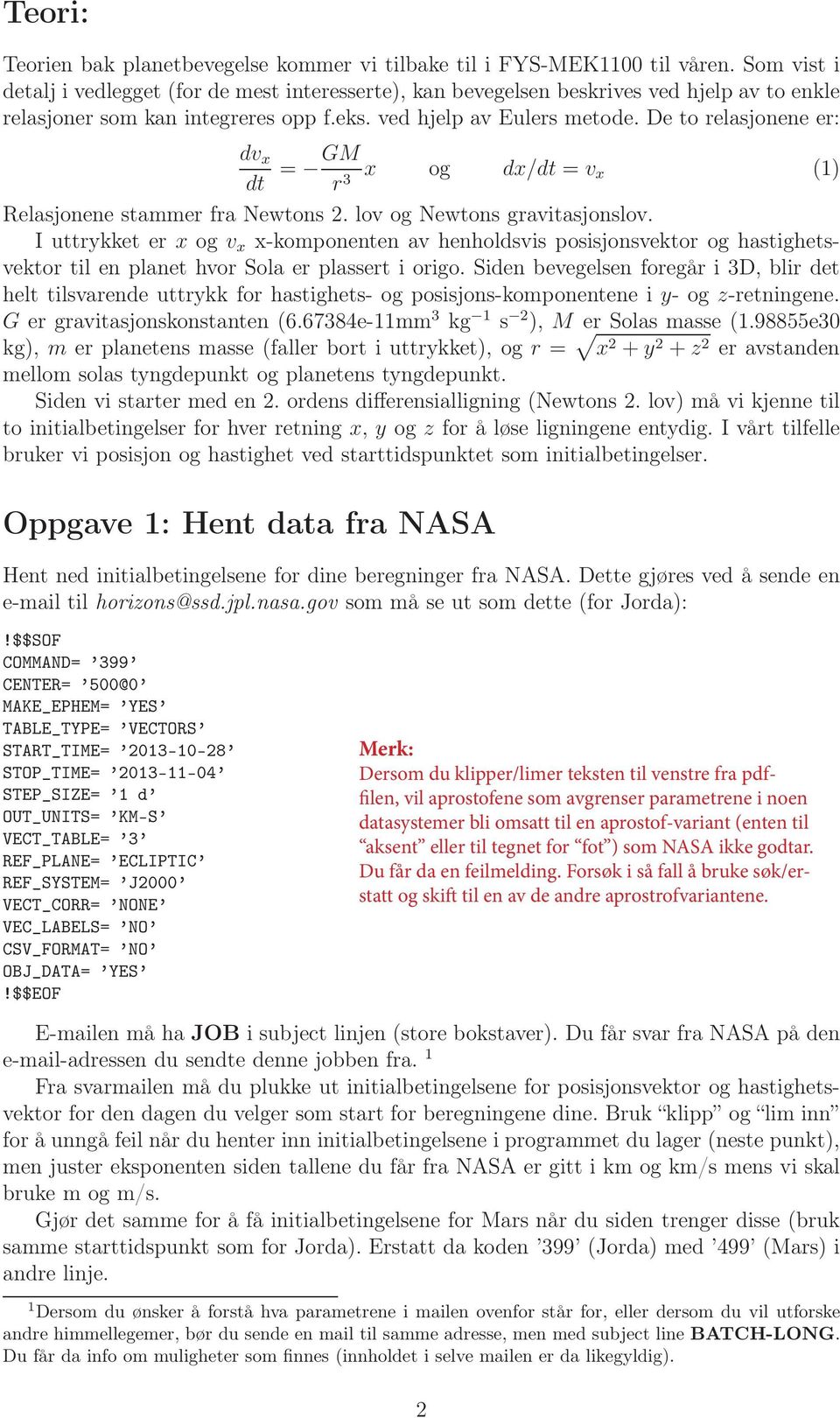 De to relasjonene er: dv x dt = GM r x og dx/dt = v x (1) Relasjonene stammer fra Newtons 2. lov og Newtons gravitasjonslov.