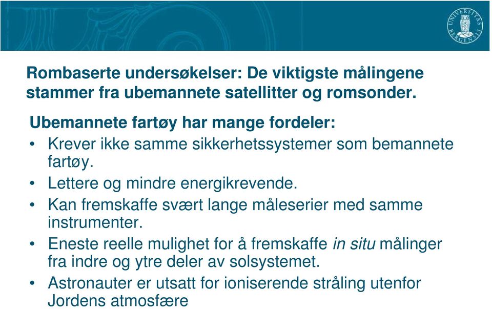 Lettere og mindre energikrevende. Kan fremskaffe svært lange måleserier med samme instrumenter.