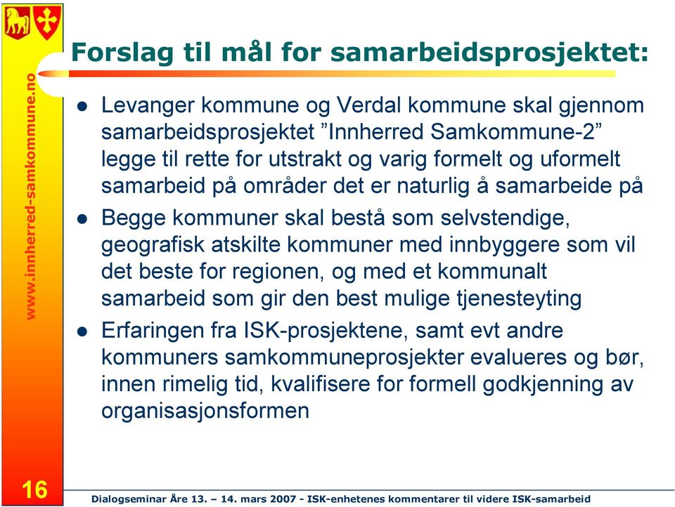 atskilte kommuner med innbyggere som vil det beste for regionen, og med et kommunalt samarbeid som gir den best mulige tjenesteyting Erfaringen fra