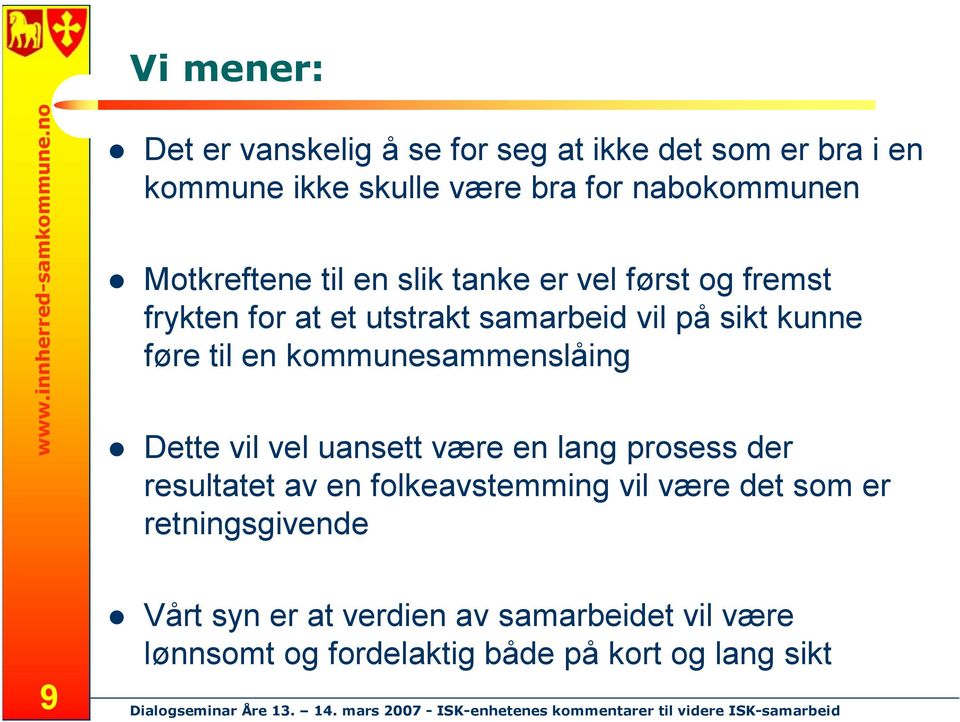 en kommunesammenslåing Dette vil vel uansett være en lang prosess der resultatet av en folkeavstemming vil være det