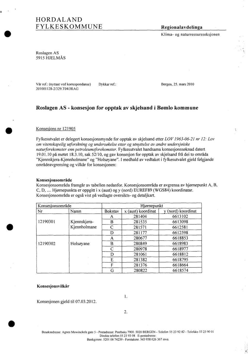 utforskning og undersøkelse etter og utnyttelse av andre undersjøiske naturforekomster enn petroleumsforekomster. Fylkesutvalet handsama konsesjonssøknad datert 19.01.10 på møtet 18.3.