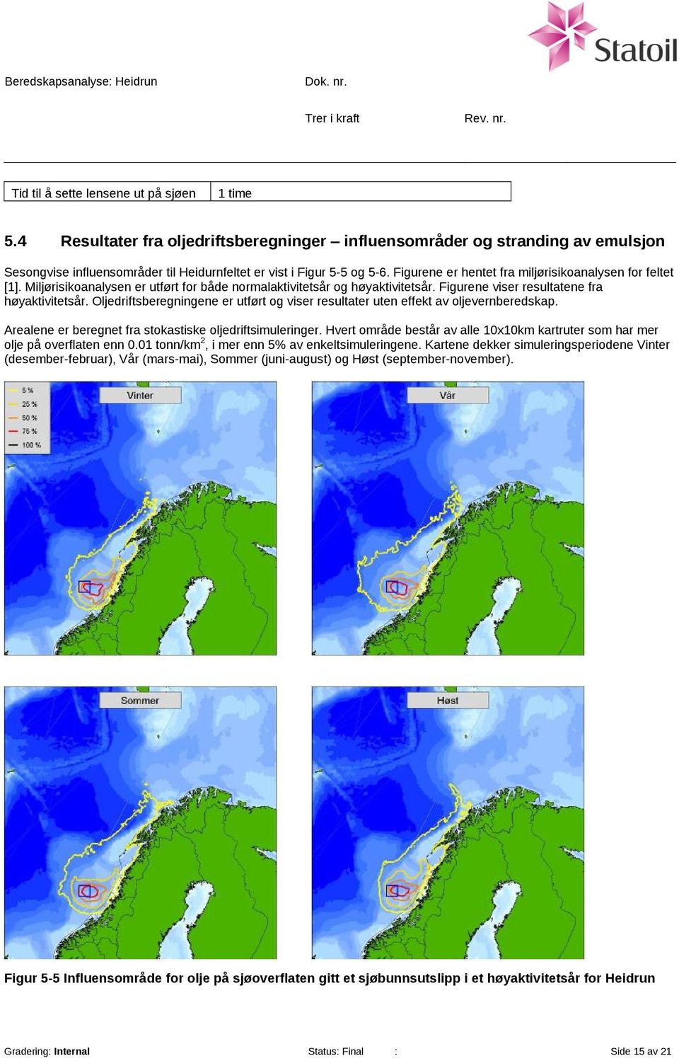 Oljedriftsberegningene er utført og viser resultater uten effekt av oljevernberedskap. Arealene er beregnet fra stokastiske oljedriftsimuleringer.