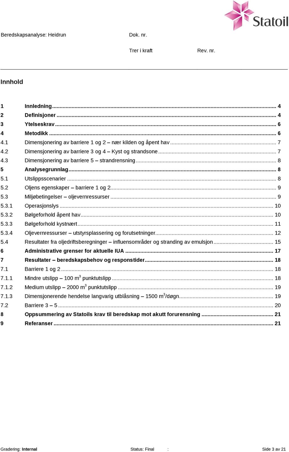 .. 9 5.3 Miljøbetingelser oljevernressurser... 9 5.3.1 Operasjonslys... 10 5.3.2 Bølgeforhold åpent hav... 10 5.3.3 Bølgeforhold kystnært... 11 5.3.4 Oljevernressurser utstyrsplassering og forutsetninger.