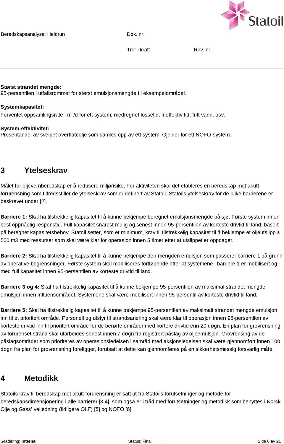 System-effektivitet: Prosentandel av sveipet overflateolje som samles opp av ett system. Gjelder for ett NOFO-system. 3 Ytelseskrav Målet for oljevernberedskap er å redusere miljørisiko.