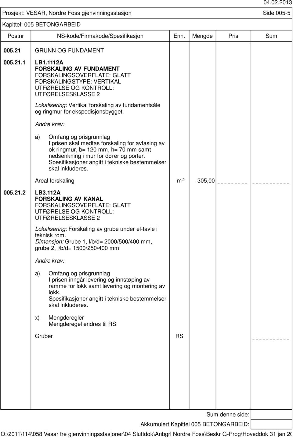 ekspedisjonsbygget. a) Omfang og prisgrunnlag I prisen skal medtas forskaling for avfasing av ok ringmur, b= 120 mm, h= 70 mm samt nedsenkning i mur for dører og porter.