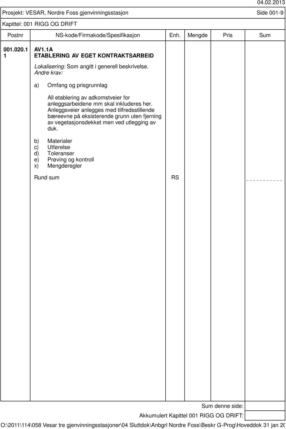 a) Omfang og prisgrunnlag All etablering av adkomstveier for anleggsarbeidene mm skal inkluderes her.