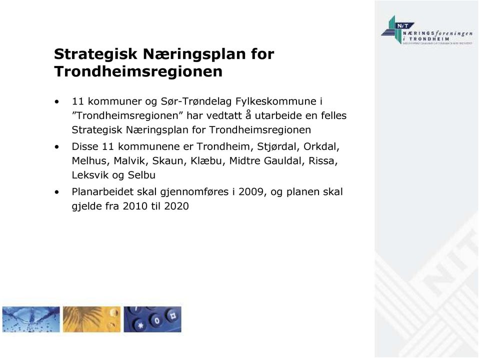 Trondheimsregionen Disse 11 kommunene er Trondheim, Stjørdal, Orkdal, Melhus, Malvik, Skaun,