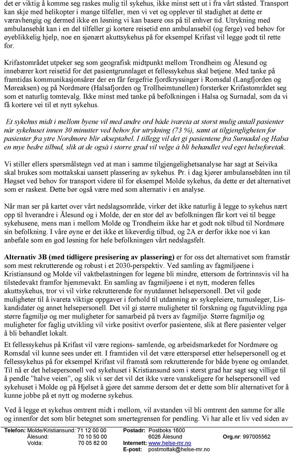 Utrykning med ambulansebåt kan i en del tilfeller gi kortere reisetid enn ambulansebil (og ferge) ved behov for øyeblikkelig hjelp, noe en sjønært akuttsykehus på for eksempel Krifast vil legge godt