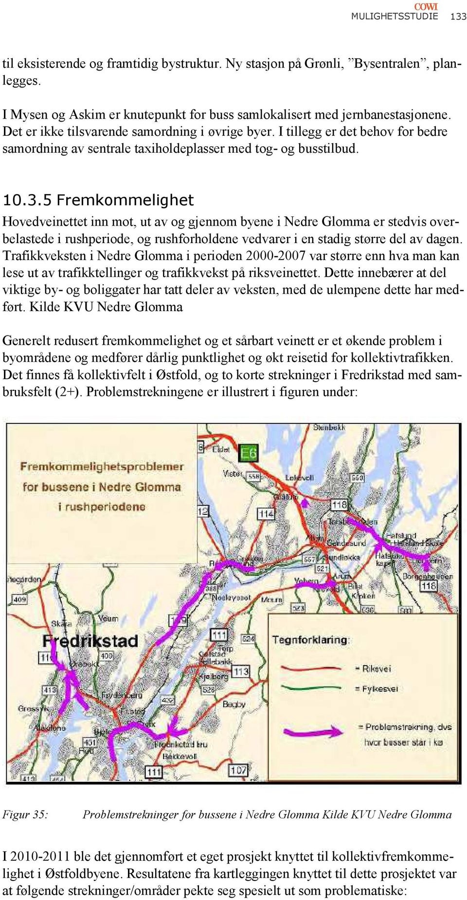 5 Fremkommelighet Hovedveinettet inn mot, ut av og gjennom byene i Nedre Glomma er stedvis overbelastede i rushperiode, og rushforholdene vedvarer i en stadig større del av dagen.