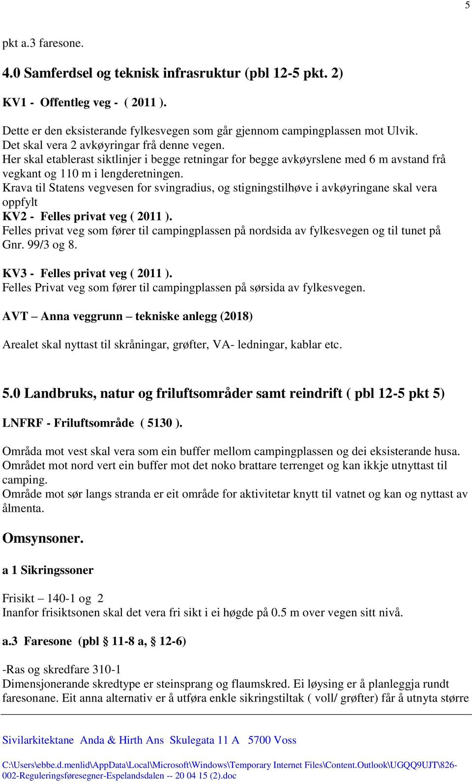 Krava til Statens vegvesen for svingradius, og stigningstilhøve i avkøyringane skal vera oppfylt KV2 - Felles privat veg ( 2011 ).