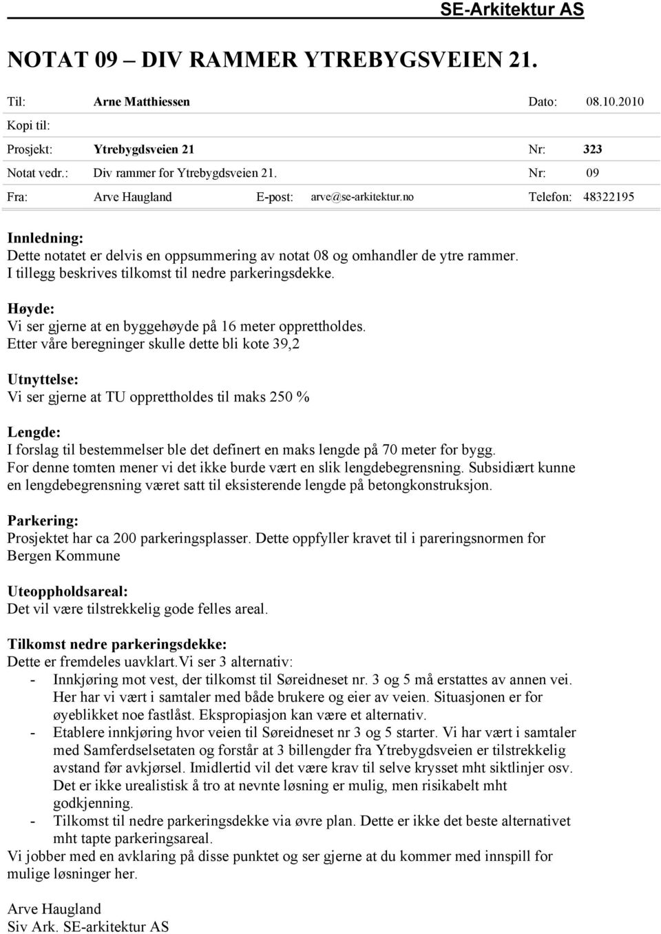 I tillegg beskrives tilkomst til nedre parkeringsdekke. Høyde: Vi ser gjerne at en byggehøyde på 16 meter opprettholdes.