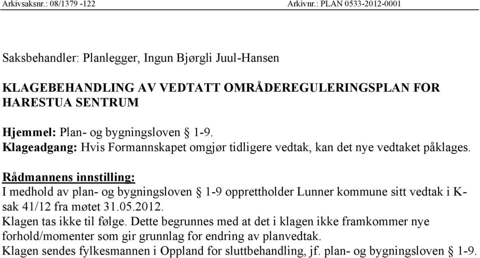 bygningsloven 1-9. Klageadgang: Hvis Formannskapet omgjør tidligere vedtak, kan det nye vedtaket påklages.