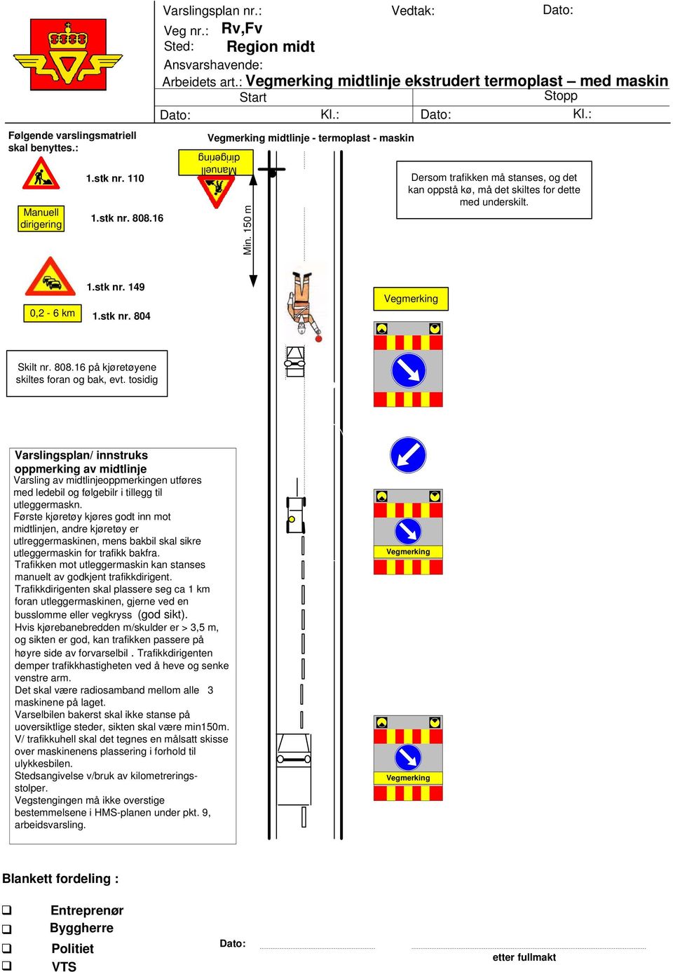 149 0,2-6 km 1.stk nr. 804 Skilt nr. 808.16 på kjøretøyene skiltes foran og bak, evt.