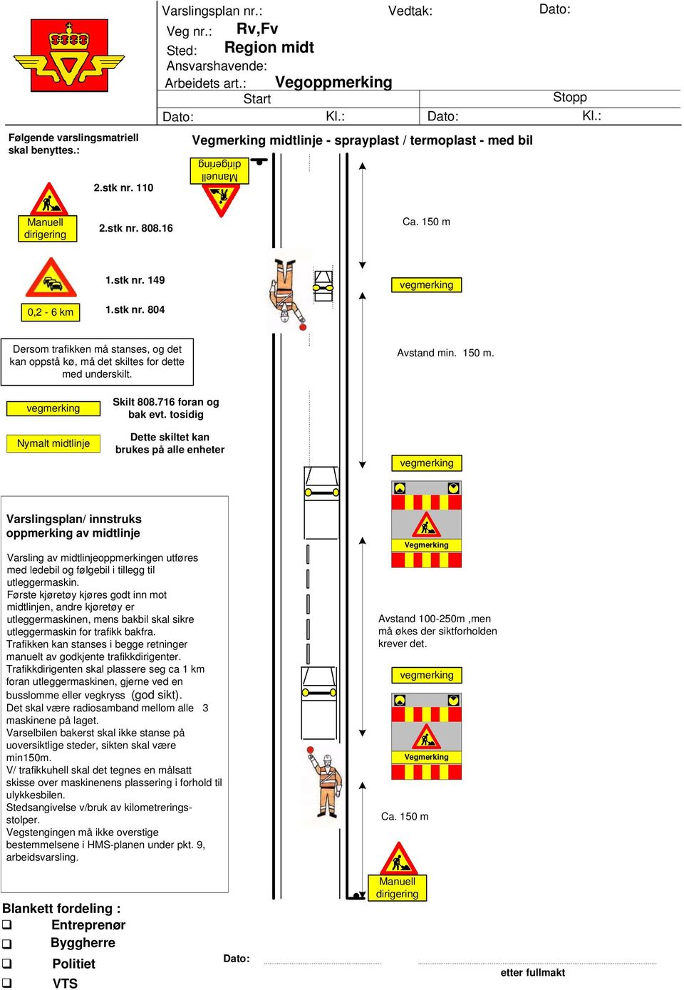 tosidig Dette skiltet kan brukes på alle enheter Varslingsplan/ innstruks oppmerking av midtlinje Varsling av midtlinjeoppmerkingen utføres med ledebil og følgebil i tillegg til utleggermaskin.