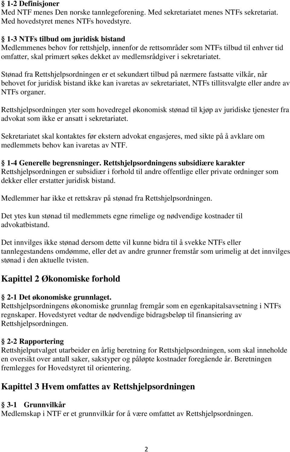 Stønad fra Rettshjelpsordningen er et sekundært tilbud på nærmere fastsatte vilkår, når behovet for juridisk bistand ikke kan ivaretas av sekretariatet, NTFs tillitsvalgte eller andre av NTFs organer.