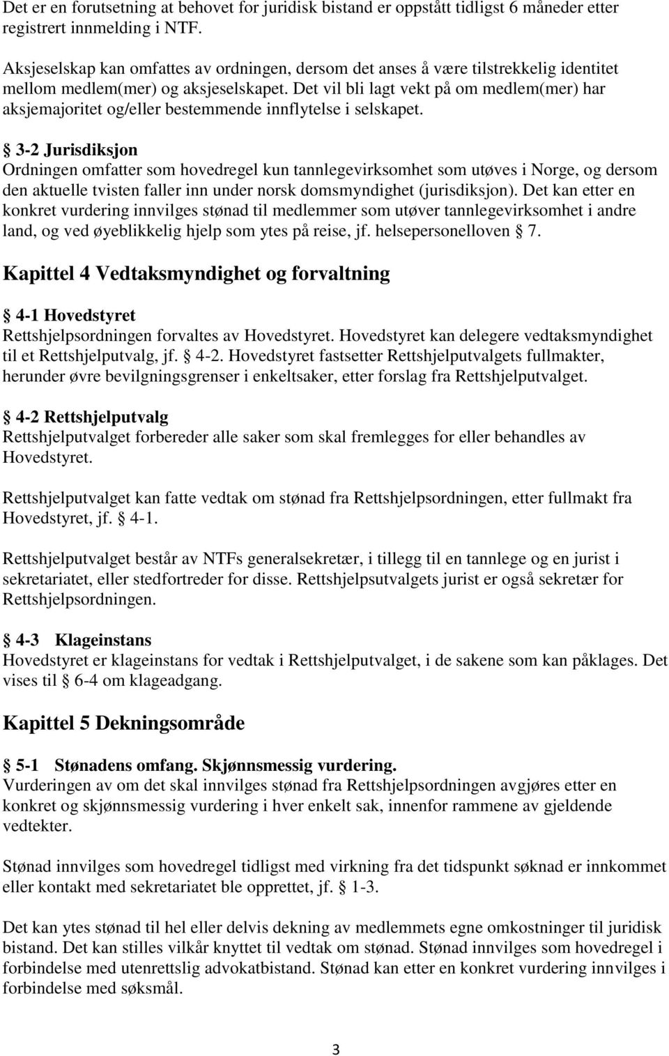 Det vil bli lagt vekt på om medlem(mer) har aksjemajoritet og/eller bestemmende innflytelse i selskapet.