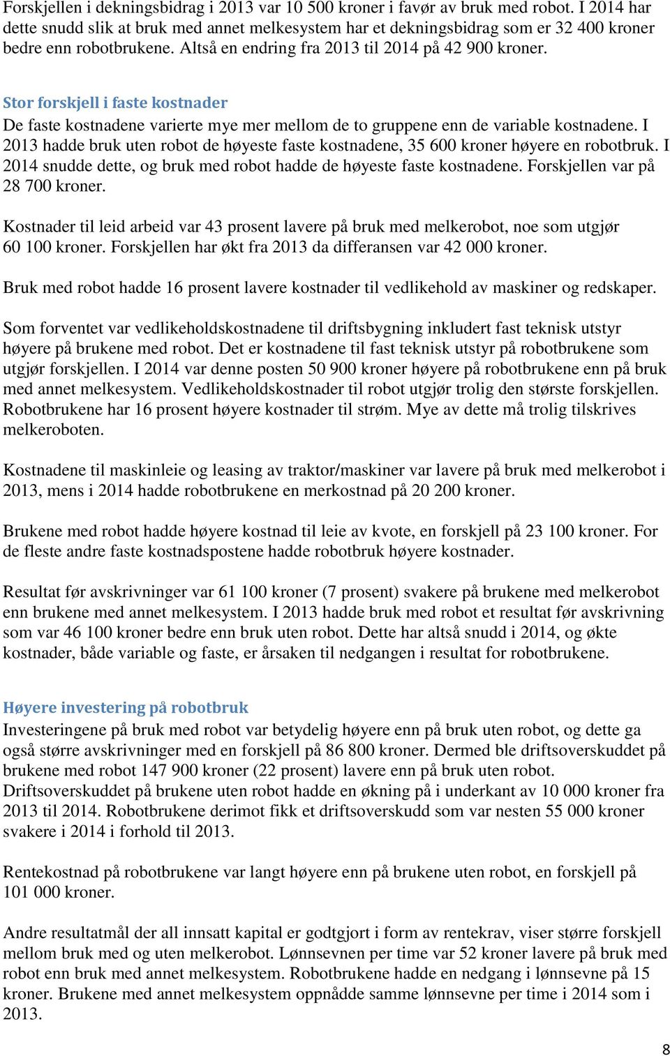 Stor forskjell i faste kostnader De faste kostnadene varierte mye mer mellom de to gruppene enn de variable kostnadene.