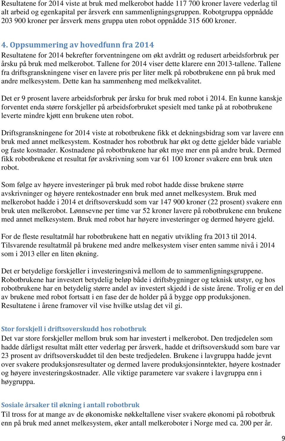 Oppsummering av hovedfunn fra 2014 Resultatene for 2014 bekrefter forventningene om økt avdrått og redusert arbeidsforbruk per årsku på bruk med melkerobot.