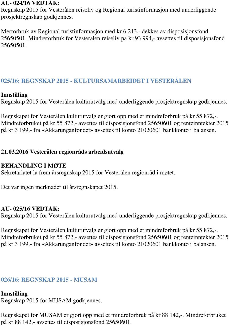 025/16: REGNSKAP 2015 - KULTURSAMARBEIDET I VESTERÅLEN Regnskap 2015 for Vesterålen kulturutvalg med underliggende prosjektregnskap godkjennes.