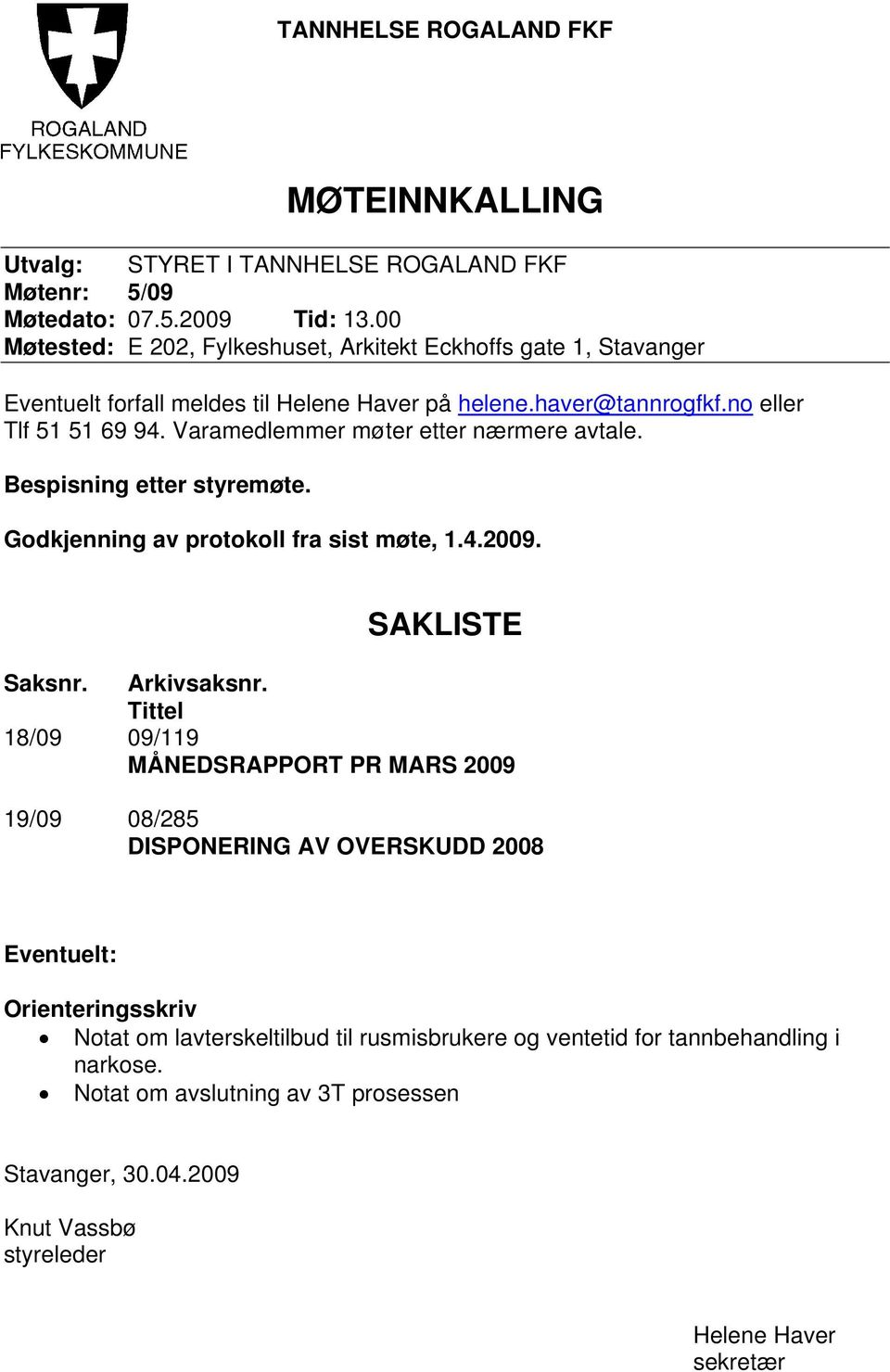 Varamedlemmer møter etter nærmere avtale. Bespisning etter styremøte. Godkjenning av protokoll fra sist møte, 1.4.2009. SAKLISTE Saksnr. Arkivsaksnr.