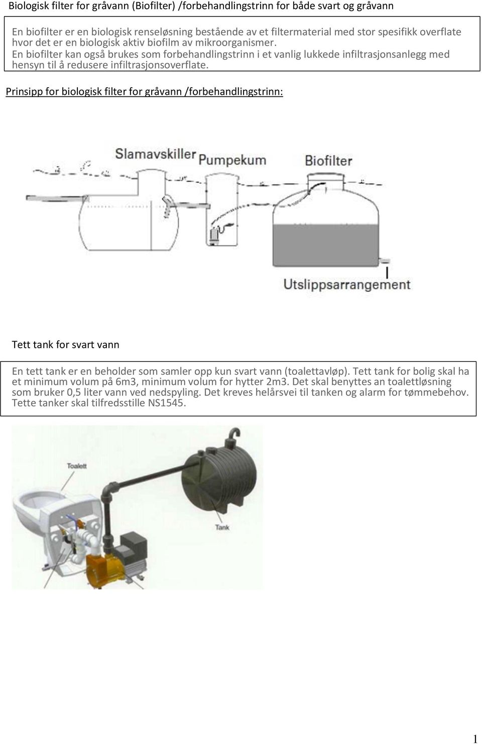 Prinsipp for biologisk filter for gråvann /forbehandlingstrinn: Tett tank for svart vann En tett tank er en beholder som samler opp kun svart vann (toalettavløp).