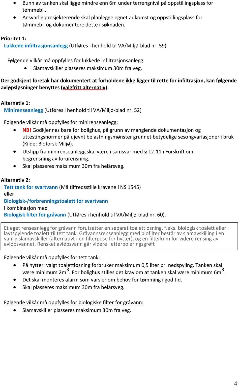 Prioritet 1: Lukkede infiltrasjonsanlegg (Utføres i henhold til VA/Miljø-blad nr. 59) Følgende vilkår må oppfylles for lukkede infiltrasjonsanlegg: Slamavskiller plasseres maksimum 30m fra veg.