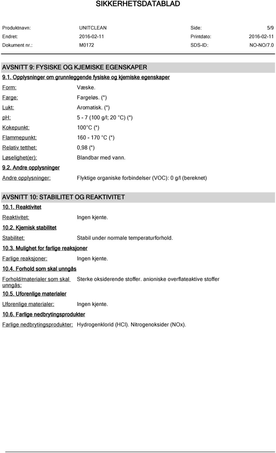 1. Reaktivitet Reaktivitet: 10.2. Kjemisk stabilitet Stabilitet: 10.3. Mulighet for farlige reaksjoner Farlige reaksjoner: 10.4. Forhold som skal unngås Forhold/materialer som skal unngås: 10.5.
