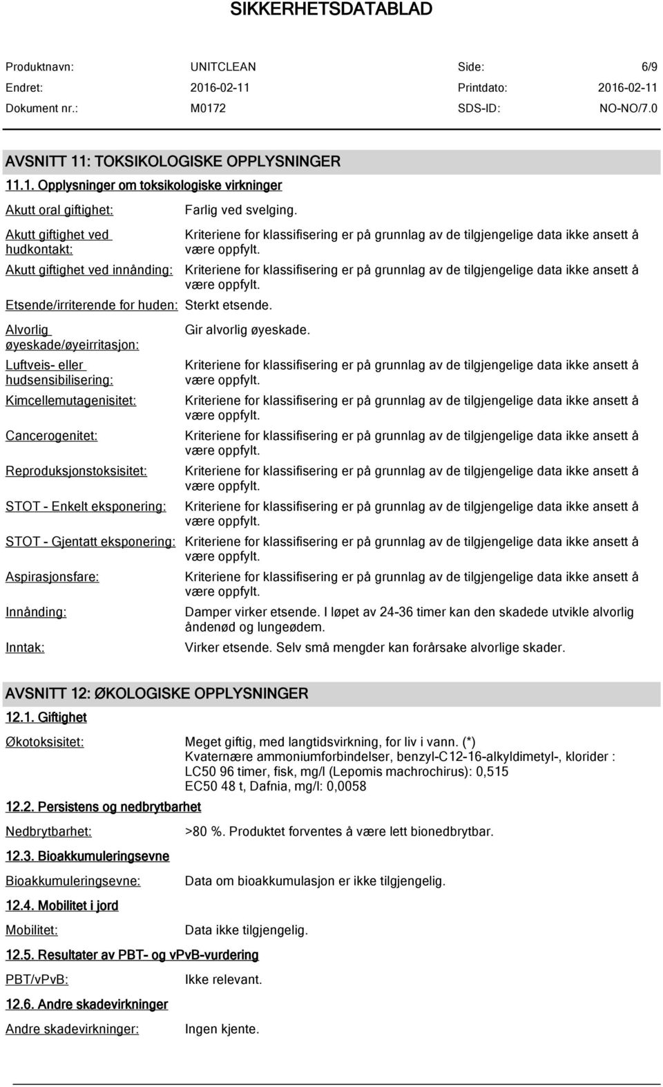 Alvorlig øyeskade/øyeirritasjon: Luftveis- eller hudsensibilisering: Kimcellemutagenisitet: Cancerogenitet: Reproduksjonstoksisitet: STOT - Enkelt eksponering: Gir alvorlig øyeskade.