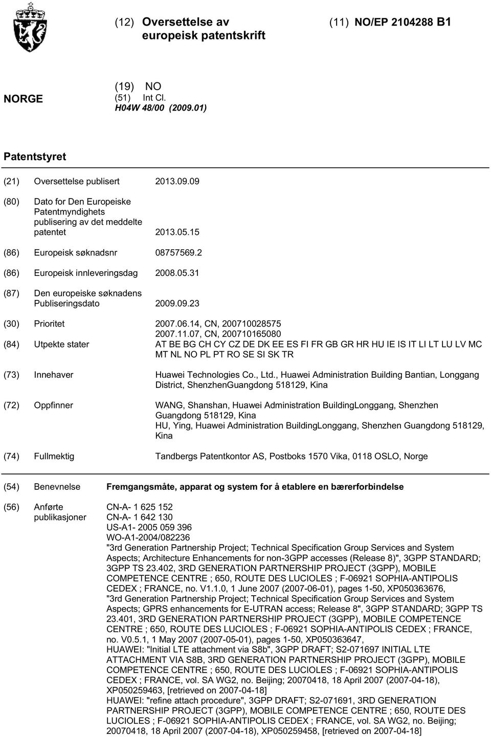 07, CN, 0716080 (84) Utpekte stater AT BE BG CH CY CZ DE DK EE ES FI FR GB GR HR HU IE IS IT LI LT LU LV MC MT NL NO PL PT RO SE SI SK TR (73) Innehaver Huawei Technologies Co., Ltd.