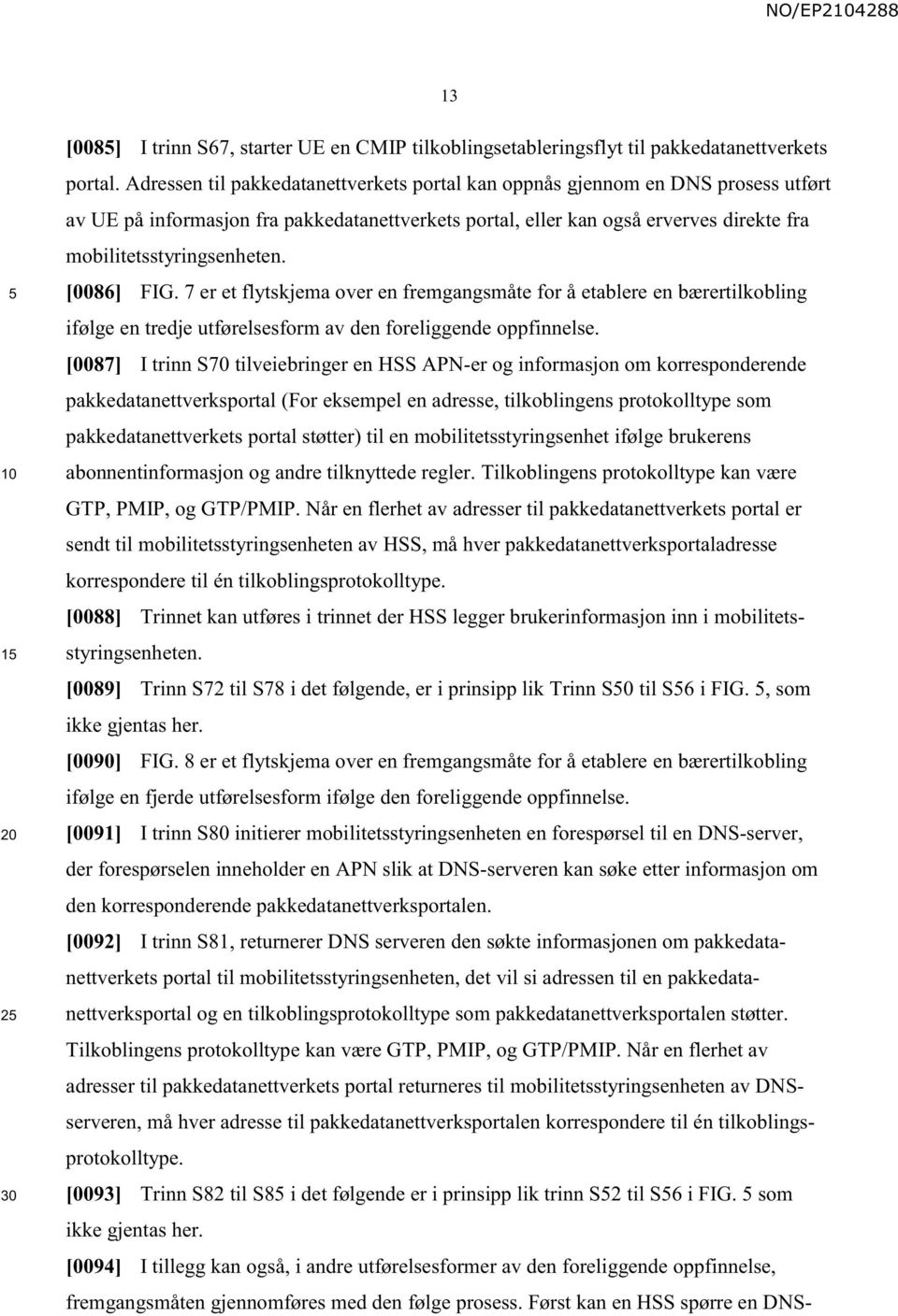 [0086] FIG. 7 er et flytskjema over en fremgangsmåte for å etablere en bærertilkobling ifølge en tredje utførelsesform av den foreliggende oppfinnelse.