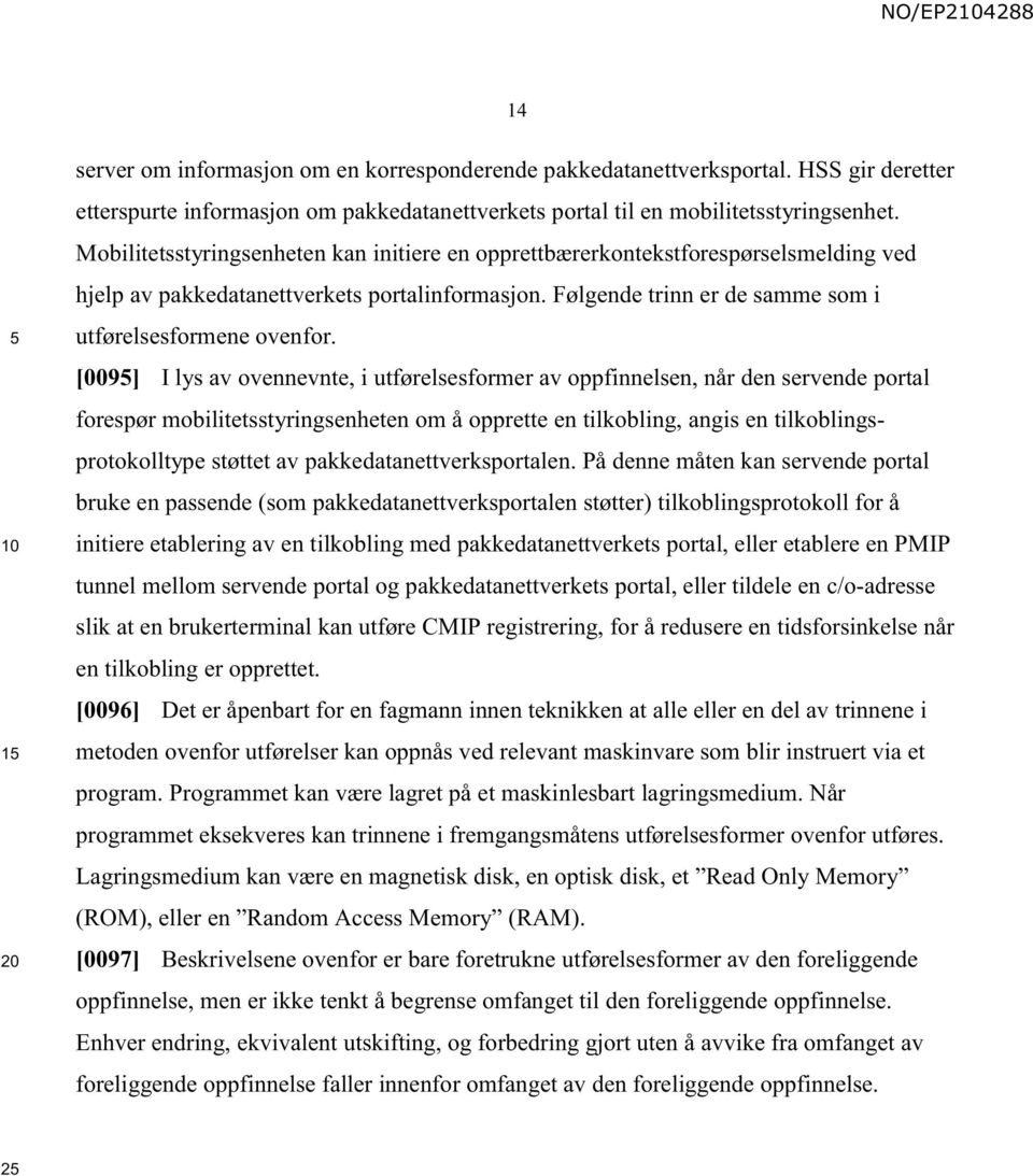 [009] I lys av ovennevnte, i utførelsesformer av oppfinnelsen, når den servende portal forespør mobilitetsstyringsenheten om å opprette en tilkobling, angis en tilkoblingsprotokolltype støttet av