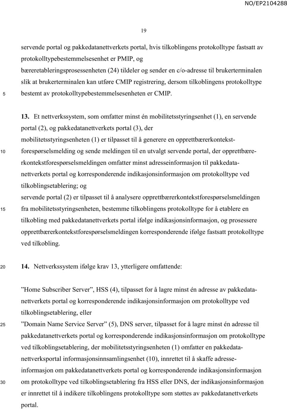 Et nettverkssystem, som omfatter minst én mobilitetsstyringsenhet (1), en servende portal (2), og pakkedatanettverkets portal (3), der mobilitetsstyringsenheten (1) er tilpasset til å generere en