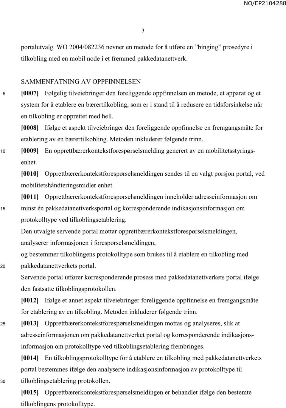 tidsforsinkelse når en tilkobling er opprettet med hell. [0008] Ifølge et aspekt tilveiebringer den foreliggende oppfinnelse en fremgangsmåte for etablering av en bærertilkobling.