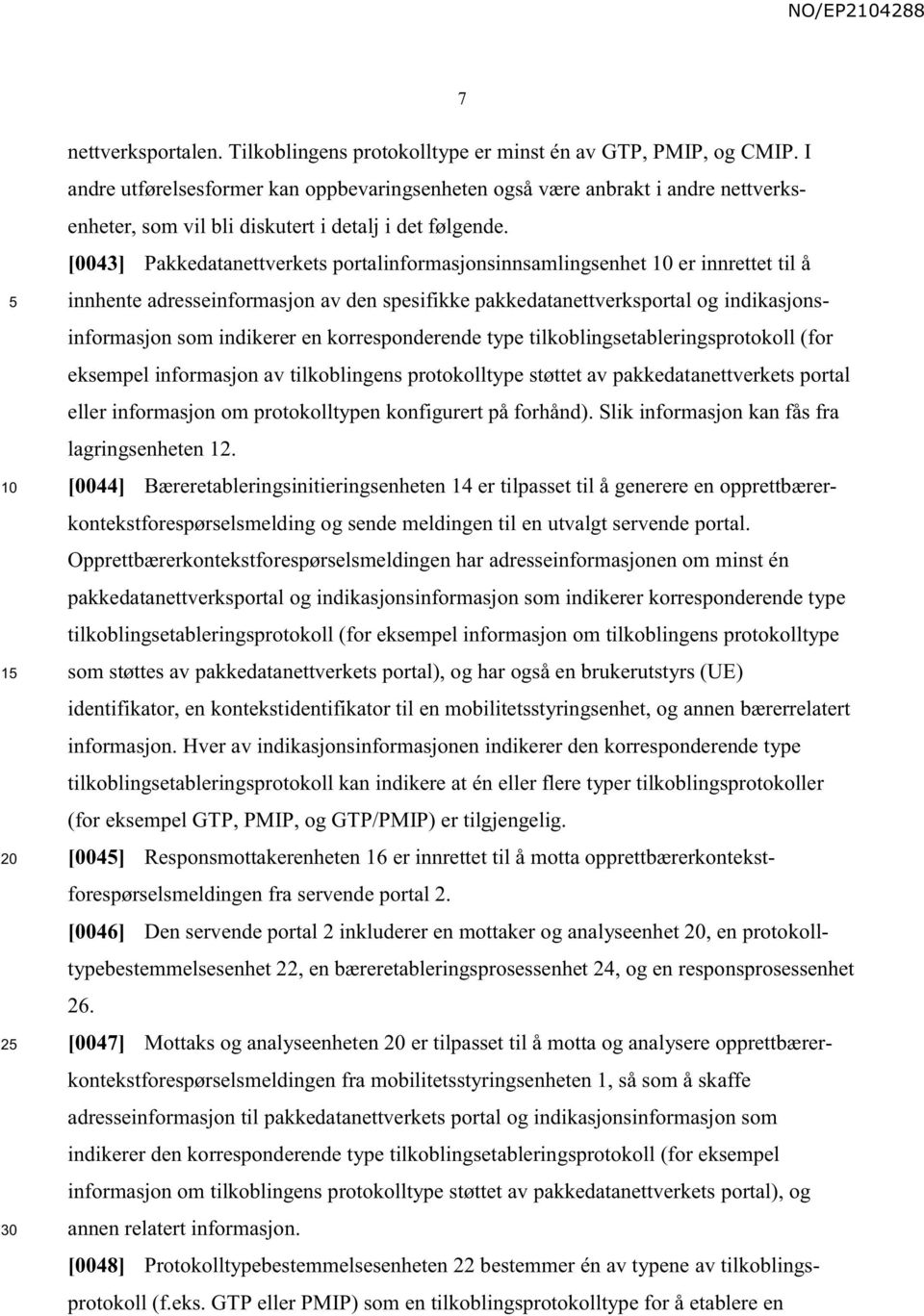 [0043] Pakkedatanettverkets portalinformasjonsinnsamlingsenhet er innrettet til å innhente adresseinformasjon av den spesifikke pakkedatanettverksportal og indikasjonsinformasjon som indikerer en