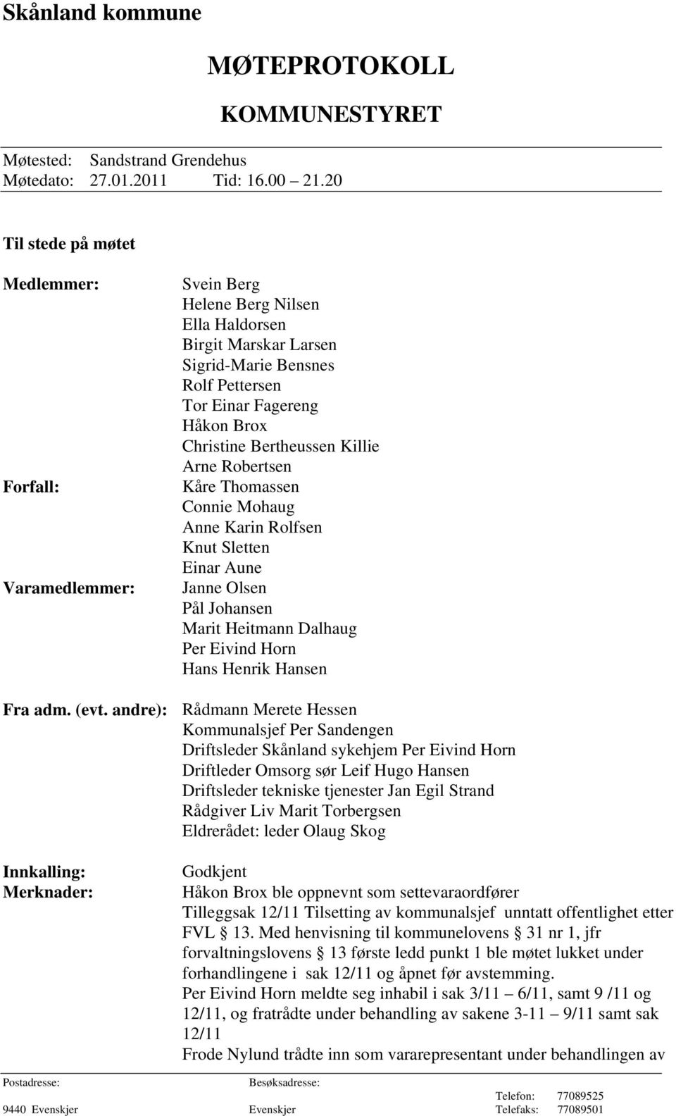 Bertheussen Killie Arne Robertsen Kåre Thomassen Connie Mohaug Anne Karin Rolfsen Knut Sletten Einar Aune Janne Olsen Pål Johansen Marit Heitmann Dalhaug Per Eivind Horn Hans Henrik Hansen Fra adm.