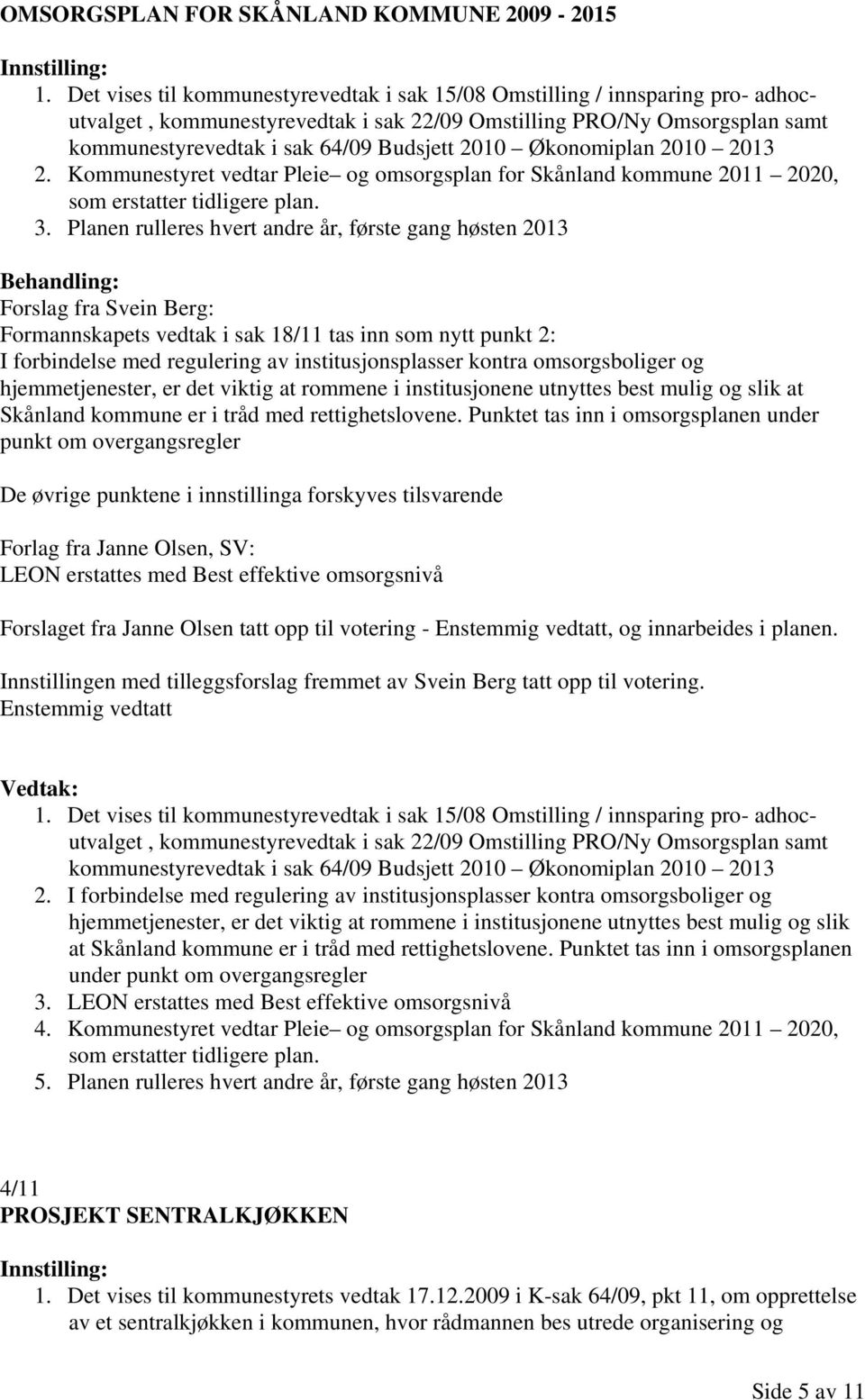 Økonomiplan 2010 2013 2. Kommunestyret vedtar Pleie og omsorgsplan for Skånland kommune 2011 2020, som erstatter tidligere plan. 3.